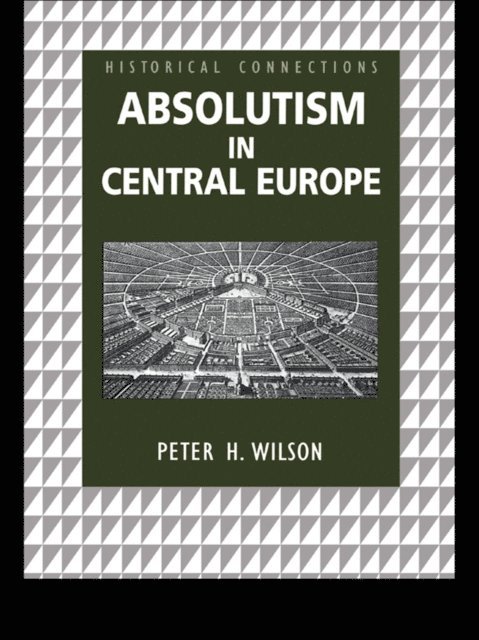 Peter Wilson - Absolutism in Central Europe, E-bok