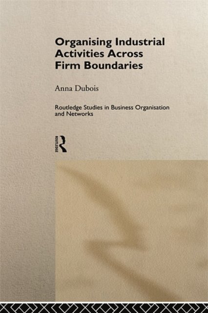 Anna Dubois - Organizing Industrial Activities Across Firm Boundaries, E-bok