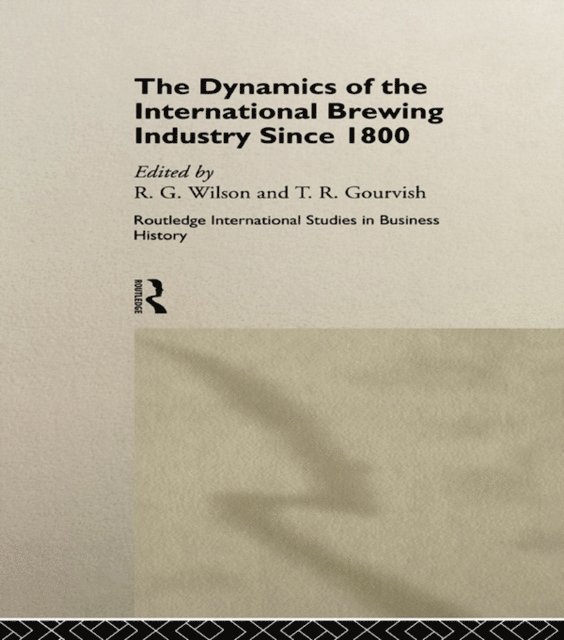 Richard G. Wilson, Terry Gourvish - Dynamics of the Modern Brewing Industry, E-bok