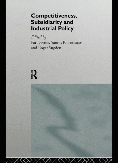 Roger Sugden, Yannis S. Katsoulacos, Pat J. Devine - Competitiveness, Subsidiarity and Industrial Policy, E-bok