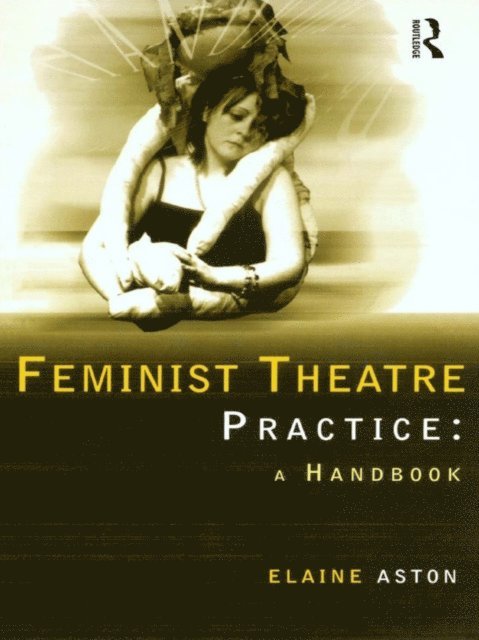 Elaine Aston - Feminist Theatre Practice: A Handbook, E-bok
