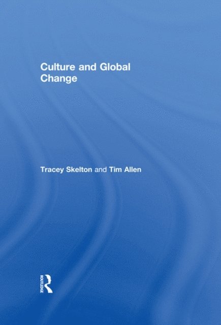 Tracey Skelton, Tim Allen - Culture and Global Change, E-bok