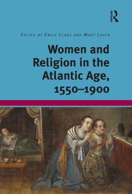 Emily Clark, Mary Laven - Women and Religion in the Atlantic Age, 1550-1900, E-bok