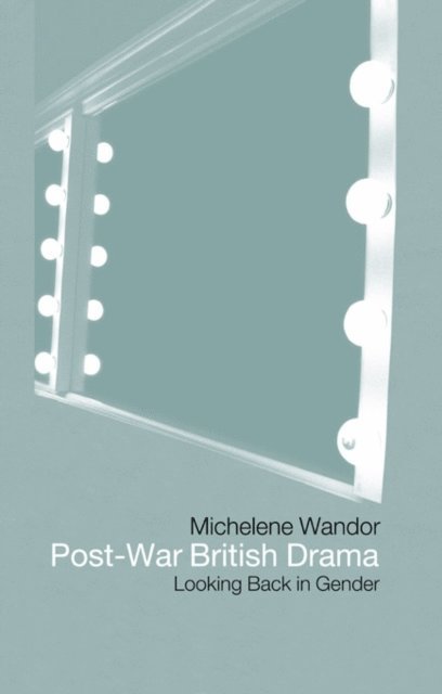 Michelene Wandor - Post-war British Drama: Looking Back in Gender, E-bok