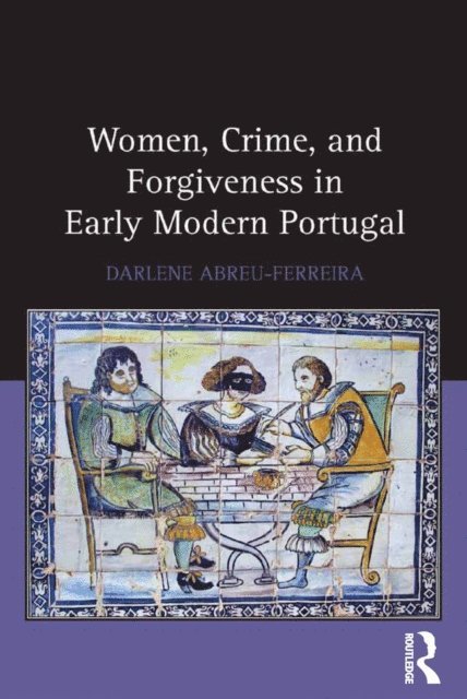 Darlene Abreu-Ferreira - Women, Crime, and Forgiveness in Early Modern Portugal, E-bok