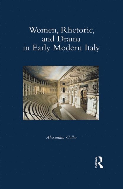 Alexandra Coller - Women, Rhetoric, and Drama in Early Modern Italy, E-bok