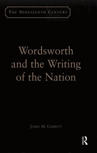 James M. Garrett - Wordsworth and the Writing of the Nation, E-bok