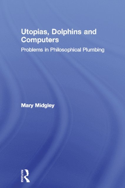 Mary Midgley - Utopias, Dolphins and Computers, E-bok