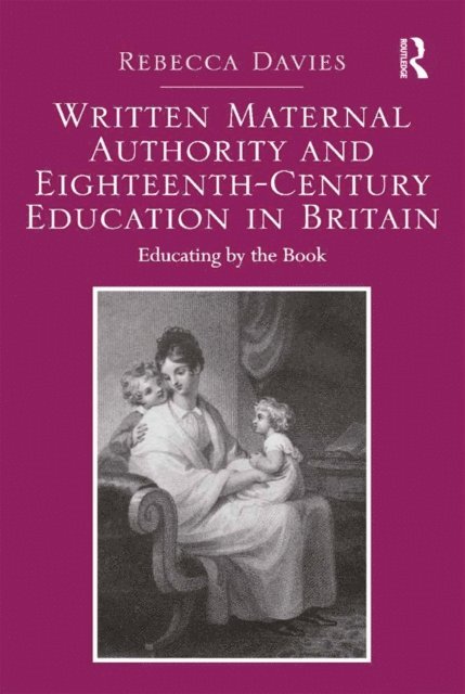 Rebecca Davies - Written Maternal Authority and Eighteenth-Century Education in Britain, E-bok