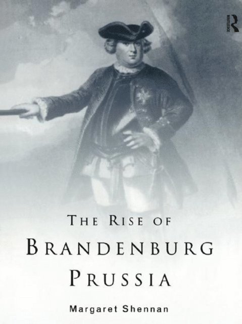 Margaret Shennan - Rise of Brandenburg-Prussia, E-bok