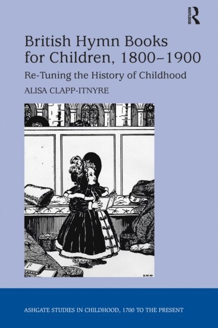Alisa Clapp-Itnyre - British Hymn Books for Children, 1800-1900, E-bok