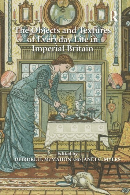 Deirdre H. McMahon, Janet C. Myers - Objects and Textures of Everyday Life in Imperial Britain, E-bok