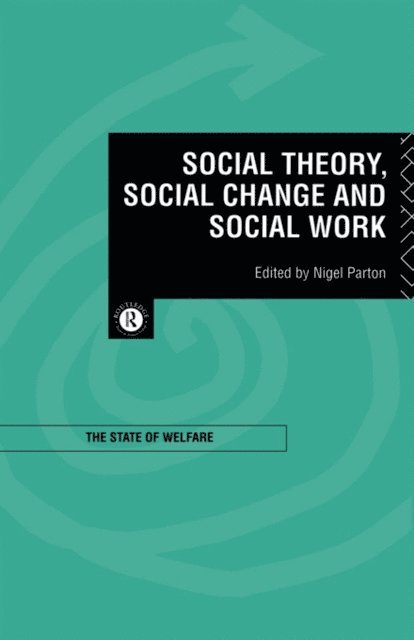 Nigel Parton - Social Theory, Social Change and Social Work, E-bok