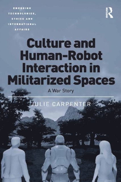 Julie Carpenter - Culture and Human-Robot Interaction in Militarized Spaces, E-bok