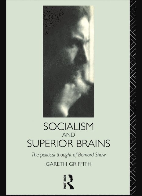 Gareth Griffith - Socialism and Superior Brains: The Political Thought of George Bernard Shaw, E-bok