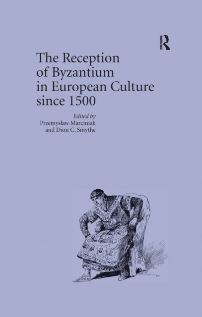 Dion C. Smythe, Przemyslaw Marciniak - Reception of Byzantium in European Culture since 1500, E-bok