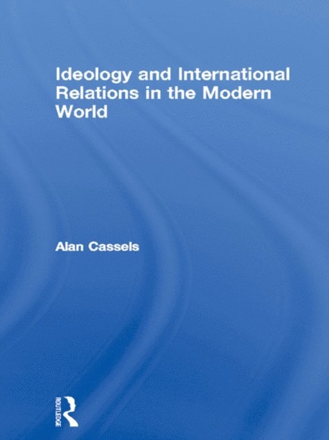 Alan Cassels - Ideology and International Relations in the Modern World, E-bok