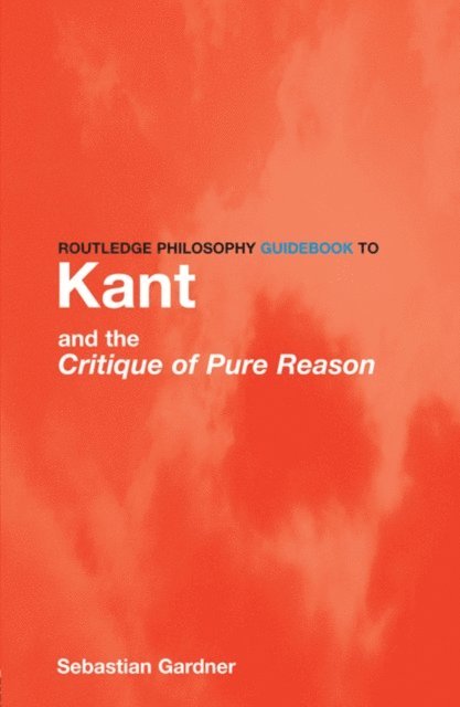 Sebastian Gardner - Routledge Philosophy GuideBook to Kant and the Critique of Pure Reason, E-bok