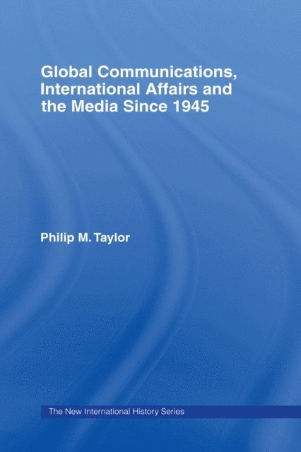 Philip Taylor - Global Communications, International Affairs and the Media Since 1945, E-bok