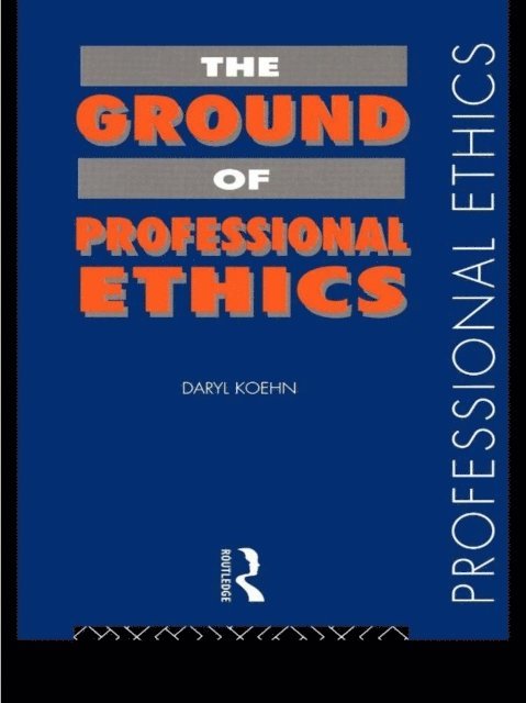 Daryl Koehn - Ground of Professional Ethics, E-bok