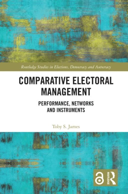 Toby S. James - Comparative Electoral Management, E-bok