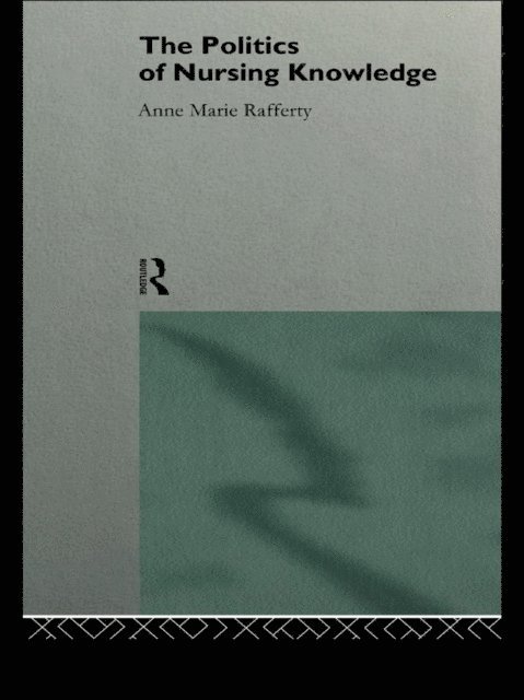 Anne Marie Rafferty - Politics of Nursing Knowledge, E-bok