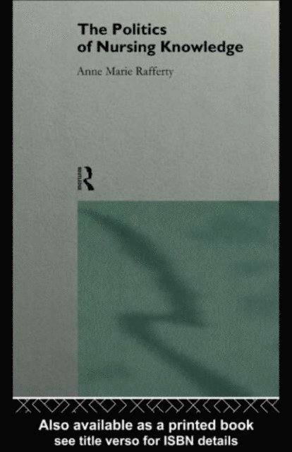 Anne Marie Rafferty - Politics of Nursing Knowledge, E-bok
