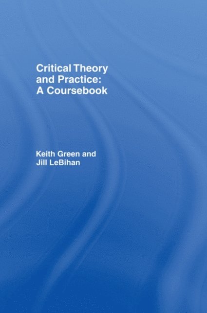 Keith Green, Jill LeBihan - Critical Theory and Practice: A Coursebook, E-bok