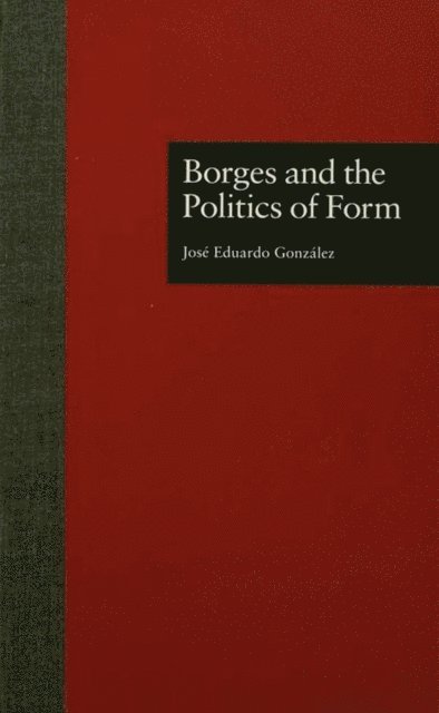 Jose Eduardo Gonzalez - Borges and the Politics of Form, E-bok
