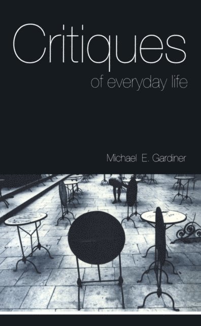 Michael Gardiner - Critiques of Everyday Life, E-bok