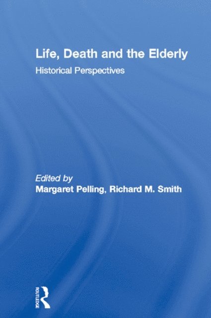 Richard M. Smith, Margaret Pelling - Life, Death and the Elderly, E-bok