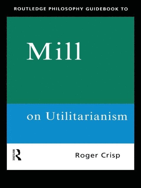 Roger Crisp - Routledge Philosophy GuideBook to Mill on Utilitarianism, E-bok