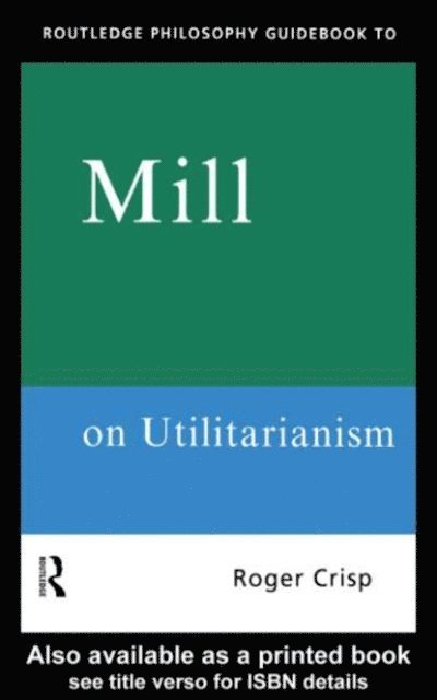 Roger Crisp - Routledge Philosophy GuideBook to Mill on Utilitarianism, E-bok