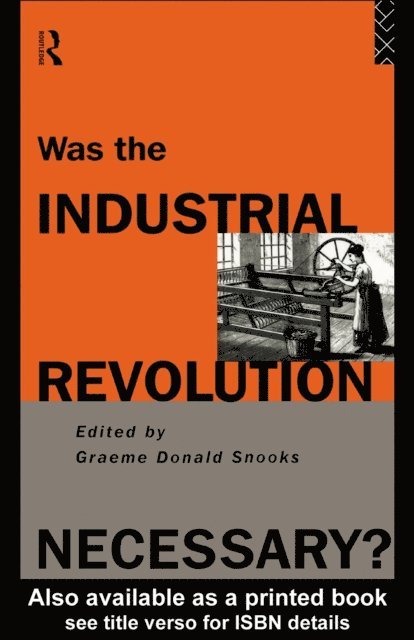 Graeme Snooks - Was the Industrial Revolution Necessary?, E-bok