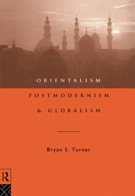Professor Bryan S Turner - Orientalism, Postmodernism and Globalism, E-bok