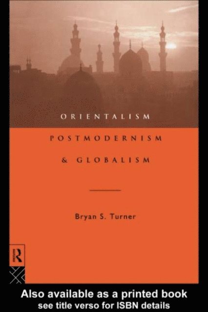Professor Bryan S Turner - Orientalism, Postmodernism and Globalism, E-bok