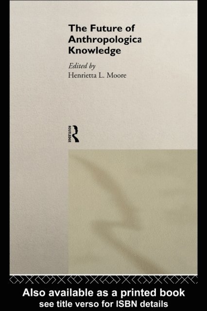 Henrietta Moore - Future of Anthropological Knowledge, E-bok