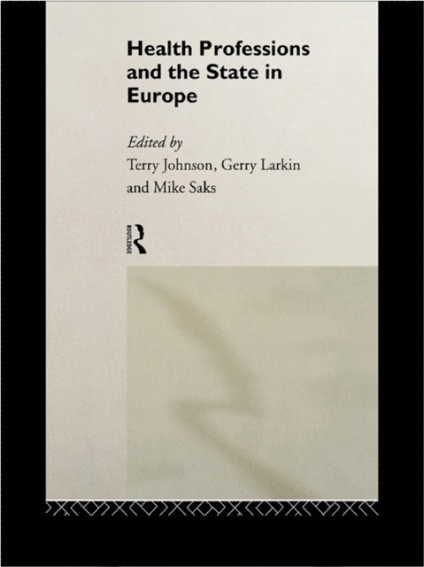 Mike Saks, Gerry Larkin, Terry Johnson - Health Professions and the State in Europe, E-bok