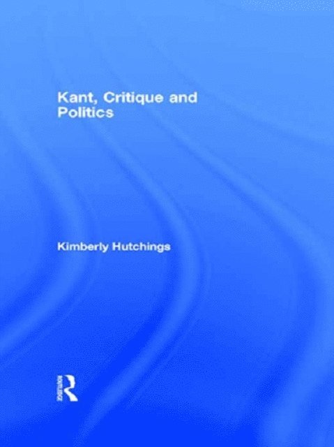 Kimberly Hutchings - Kant, Critique and Politics, E-bok