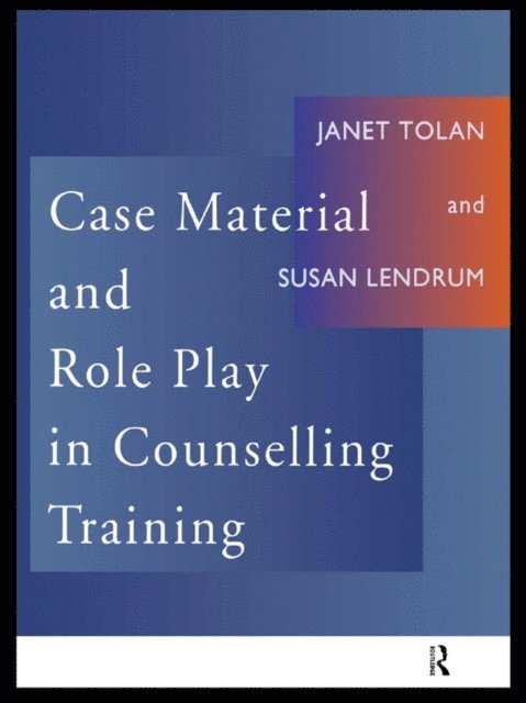 Janet Tolan, Susan Lendrum - Case Material and Role Play in Counselling Training, E-bok