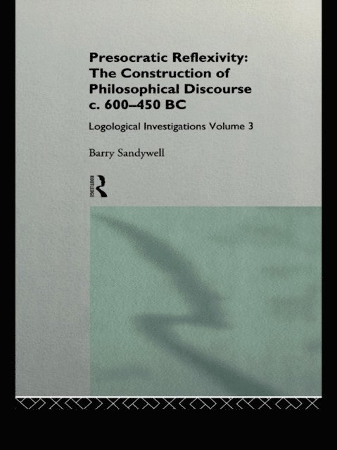 Barry Sandywell - Presocratic Reflexivity: The Construction of Philosophical Discourse c. 600-450 B.C., E-bok