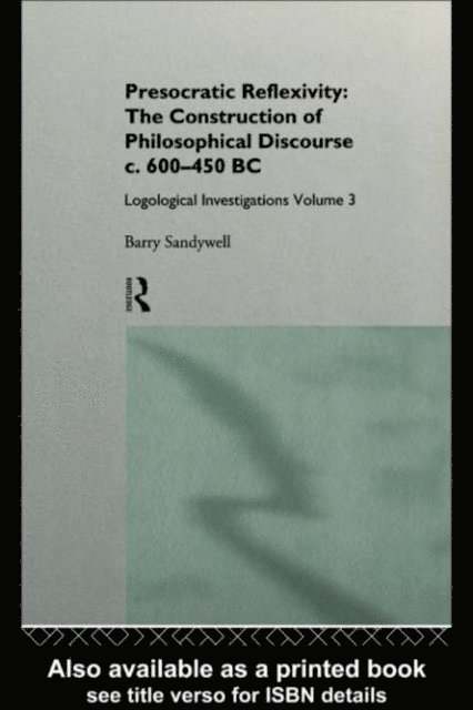 Barry Sandywell - Presocratic Reflexivity: The Construction of Philosophical Discourse c. 600-450 B.C., E-bok
