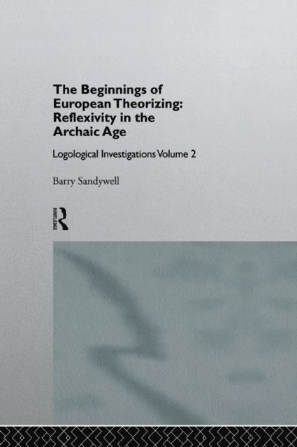 Barry Sandywell - Beginnings of European Theorizing: Reflexivity in the Archaic Age, E-bok