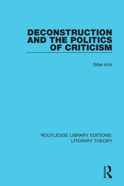 Sibel Irzik - Deconstruction and the Politics of Criticism, E-bok