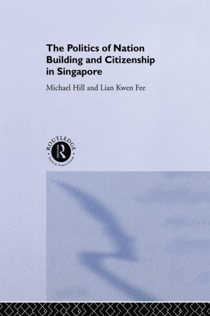 Kwen Fee Lian, Michael Hill - Politics of Nation Building and Citizenship in Singapore, E-bok