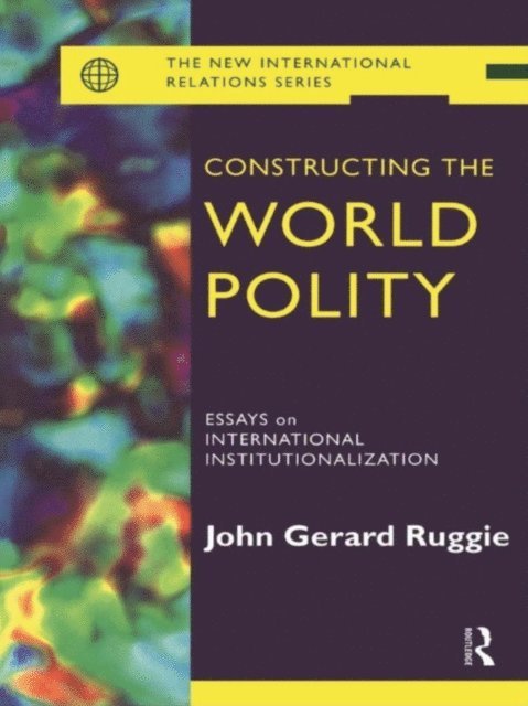 John Gerard Ruggie - Constructing the World Polity, E-bok