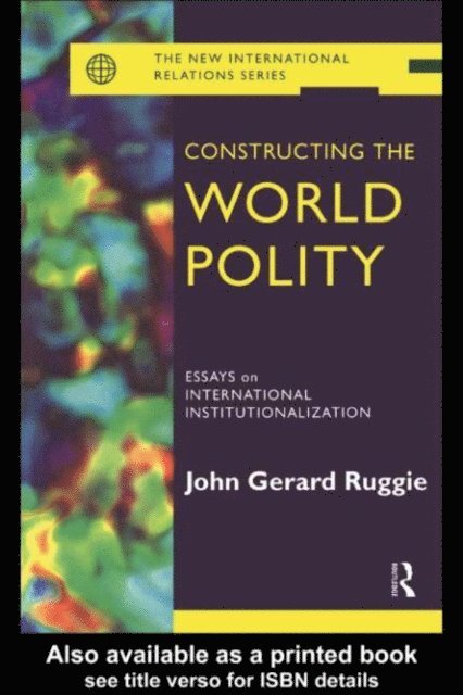 John Gerard Ruggie - Constructing the World Polity, E-bok