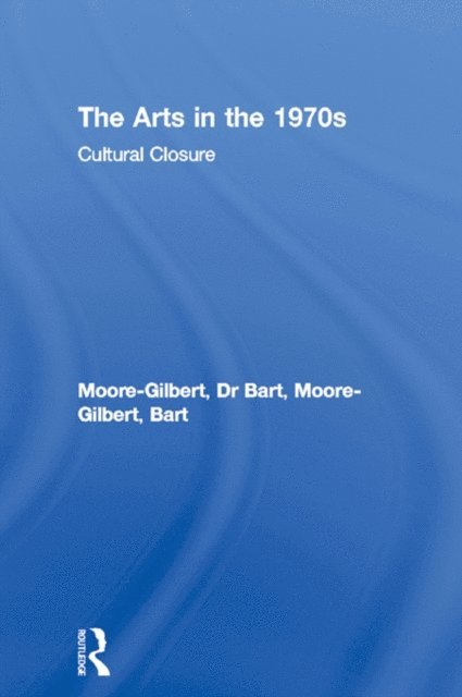 Bart Moore-Gilbert - Arts in the 1970s, E-bok