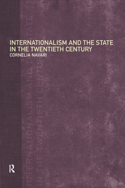 Cornelia Navari - Internationalism and the State in the Twentieth Century, E-bok