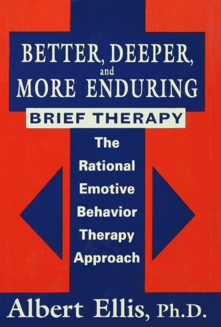 Albert Ellis - Better, Deeper And More Enduring Brief Therapy, E-bok